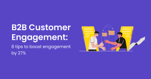 B2B customer engagement: 8 tips to boost engagement by 27%